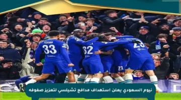 نيوم السعودي يعلن استهداف مدافع تشيلسي لتعزيز صفوفه